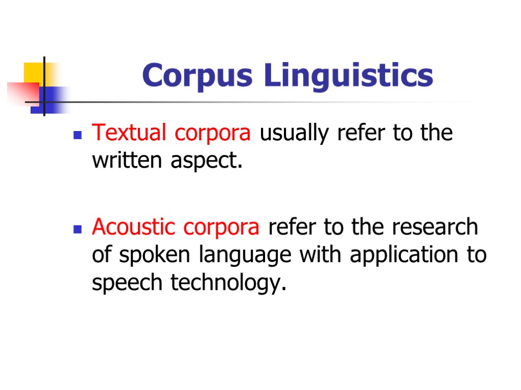 Corpus Linguistics Textual corpora usually refer to the written aspect. Acoustic corpora refer to